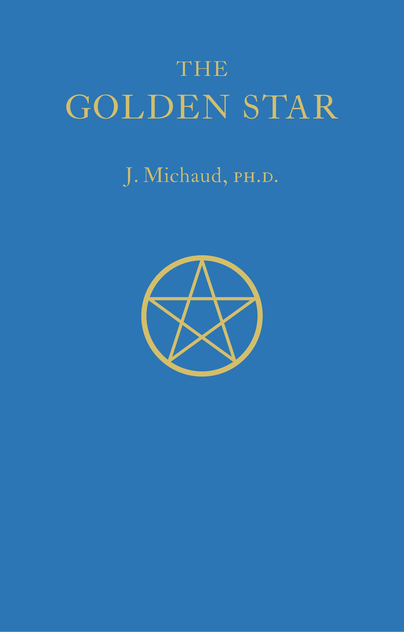 Cover of The Golden Star: A Mystic Crescendo in Twelve Visions, A Book for Initiates. by J. Michaud, Ph.D.; contains a central golden pentagram below title.